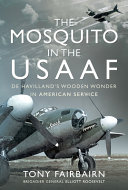 The mosquito in the USAAF : De Havilland's wooden wonder in American service /