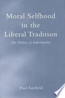 Moral selfhood in the liberal tradition : the politics of individuality /