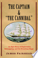 The captain and "the cannibal" : an epic story of exploration, kidnapping, and the Broadway stage /