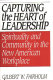 Capturing the heart of leadership : spirituality and community in the new American workplace /