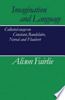 Imagination and language : collected essays on Constant, Baudelaire, Nerval, and Flaubert /