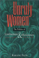 Unruly women : the politics of confinement and resistance /