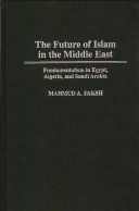 The future of Islam in the Middle East : fundamentalism in Egypt, Algeria, and Saudi Arabia /