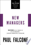 New managers : mastering the big 3 principles of effective management--leadership, communication, and team building.