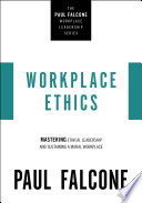 Workplace ethics : mastering ethical leadership and sustaining a moral workplace /