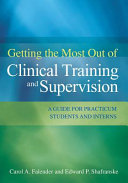 Getting the most out of clinical training and supervision : a guide for practicum students and interns /