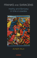 Franks and Saracens : reality and fantasy in the Crusades /