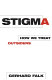 Stigma : how we treat outsiders /
