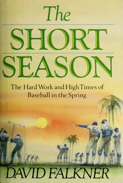 The short season : the hard work and high times of baseball in the spring /