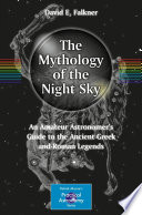 The mythology of the night sky : an amateur astronomer's guide to the Ancient Greek and Roman legends /