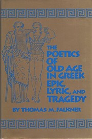 The poetics of old age in Greek epic, lyric, and tragedy /