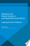 Satanism and family murder in late apartheid South Africa : imagining the end of whiteness /