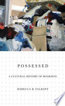 Possessed : a cultural history of hoarding /