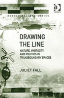 Drawing the line : nature, hybridity and politics in transboundary spaces /