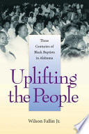 Uplifting the people : three centuries of Black Baptists in Alabama /