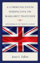 A communication perspective on Margaret Thatcher : stateswoman of the twentieth century /
