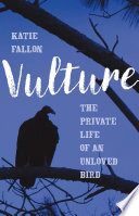 Vulture : the private life of an unloved bird /