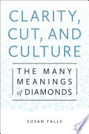 Clarity, cut, and culture : the many meanings of diamonds /