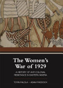 The Women's War of 1929 : a history of anti-colonial resistance in eastern Nigeria /