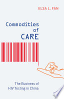 Commodities of care : the business of HIV testing in China /