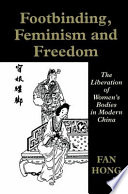 Footbinding, feminism, and freedom : the liberation of women's bodies in modern China /