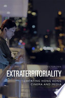 Extraterritoriality : locating Hong Kong cinema and media /