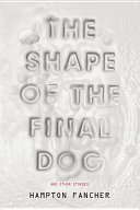 The shape of the final dog and other stories /
