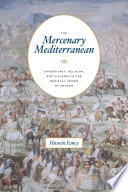 The mercenary Mediterranean : sovereignty, religion, and violence in the medieval crown of Aragon /