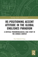 Re-positioning accent attitude in the global Englishes paradigm : a critical phenomenological case study in the Chinese context /