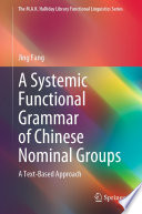 A Systemic Functional Grammar of Chinese Nominal Groups : A Text-Based Approach  /