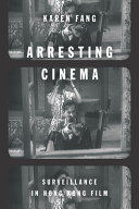Arresting cinema : surveillance in Hong Kong film /
