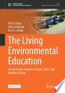 The Living Environmental Education : Sound Science Toward a Cleaner, Safer, and Healthier Future /