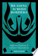 Reading across borders : Afghans, Iranians, and literary nationalism /