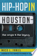 Hip-hop in Houston : the origin & the legacy /