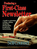 Producing a first-class newsletter : a guide to planning, writing, editing, designing, photography, production, and printing /