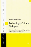 Technology-culture dialogue : cultural and sociotechnical appropriation of mobile phones in Ethiopia /