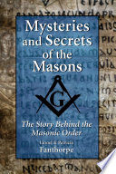 Mysteries and secrets of the Masons : the story behind the Masonic Order /