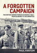 A forgotten campaign : the British armed forces in France 1940 - from Dunkirk to the Armistice /