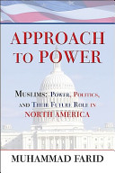 Approach to power : Muslims: power, politics and their future role in North America /