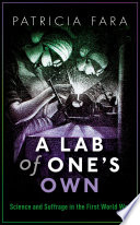 A lab of one's own : science and suffrage in the first World War /