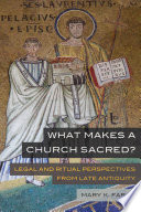 What makes a church sacred? : legal and ritual perspectives from late antiquity /