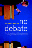 No debate : how the Republican and Democratic parties secretly control the presidential debates /