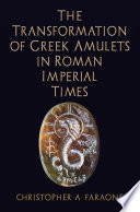 The transformation of Greek amulets in Roman imperial times /