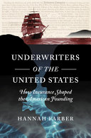 Underwriters of the United States : how insurance shaped the American founding /