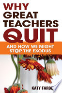 Why great teachers quit : and how we might stop the exodus /