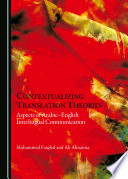 Contextualizing translation theories : aspects of Arabic-English interlingual communication /