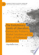 The Evolutionary Limits of Liberalism : Democratic Problems, Market Solutions and the Ethics of Preference  Satisfaction /