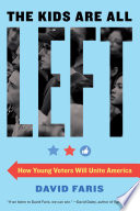 The kids are all left : how young voters will unite America /