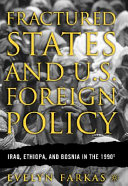 Fractured states and U.S. foreign policy : Iraq, Ethiopia, and Bosnia in the 1990's /