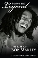 Before the legend : the rise of Bob Marley /